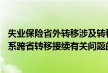 失业保险省外转移涉及转移收支 北京市关于做好失业保险关系跨省转移接续有关问题的通告 
