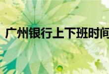 广州银行上下班时间 广州人民银行上班时间