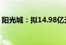 阳光城：拟14.98亿元出售永康项目公司股权