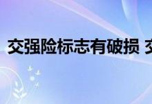 交强险标志有破损 交强险标志破损了能用吗