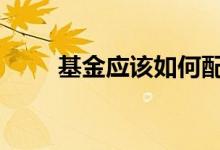 基金应该如何配置 基金要如何配置
