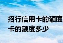 招行信用卡的额度跟什么有关系吗 招行信用卡的额度多少