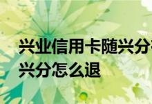 兴业信用卡随兴分在哪里 兴业银行信用卡随兴分怎么退