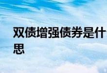 双债增强债券是什么 双债增强债券是什么意思