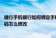 建行手机银行如何绑定手机号码 建行手机银行绑定的手机号码怎么修改