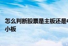 怎么判断股票是主板还是中小板 怎么判断股票是主板还是中小板
