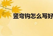 竖弯钩怎么写好看（竖弯钩怎么写）