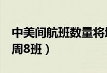 中美间航班数量将增加一倍（每周4班变为每周8班）
