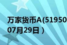 万家货币A(519508)基金价格查询（2019年07月29日）