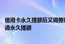 信用卡永久提额后又调整时间了 信用卡使用几个月之后能申请永久提额