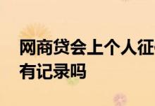 网商贷会上个人征信吗 网商贷会在个人征信有记录吗