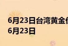 6月23日台湾黄金价格今天多少一克 2022年6月23日