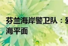 芬兰海岸警卫队：爱沙尼亚号沉船燃油已升至海平面