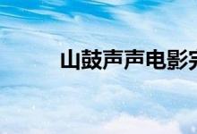 山鼓声声电影完整版（山鼓声声）