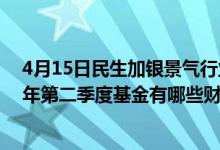 4月15日民生加银景气行业混合A近1月来表现如何（2021年第二季度基金有哪些财务收入）