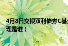 4月8日交银双利债券C基金基本费率是多少（该基金现任经理是谁）