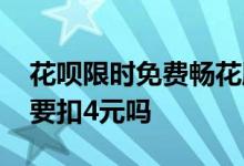 花呗限时免费畅花服务 花呗畅花包每个月都要扣4元吗