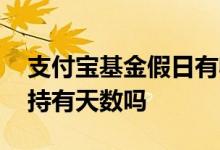 支付宝基金假日有收益吗 支付宝基金假日算持有天数吗