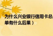 为什么兴业银行信用卡总是被拒（进入兴业银行信用卡黑名单有什么后果）