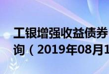 工银增强收益债券B（485005）基金净值查询（2019年08月12日）