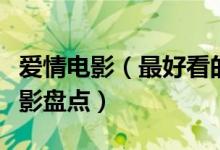 爱情电影（最好看的十部爱情电影经典爱情电影盘点）