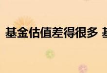 基金估值差得很多 基金估值各大平台一样吗