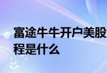 富途牛牛开户美股流程 富途牛牛美股充值流程是什么