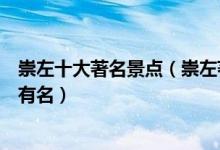 崇左十大著名景点（崇左著名旅游景点排名崇左什么景点最有名）