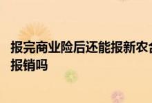 报完商业险后还能报新农合吗 新农合报销完后商业险还可以报销吗