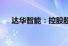达华智能：控股股东拟变更为福建昊盛