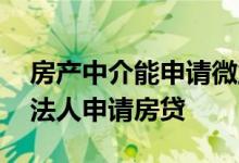 房产中介能申请微业贷吗 微业贷会不会影响法人申请房贷