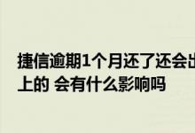 捷信逾期1个月还了还会出现当前逾期吗 捷信逾期一天后还上的 会有什么影响吗