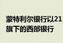蒙特利尔银行以211亿美元收购法国巴黎银行旗下的西部银行