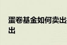 蛋卷基金如何卖出操作 蛋卷基金如何操作卖出