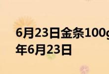 6月23日金条100g价格今天多少一克 2022年6月23日