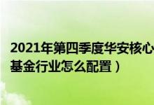 2021年第四季度华安核心优选混合基金行业怎么配置（全部基金行业怎么配置）