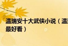 温瑞安十大武侠小说（温瑞安武侠小说全集温瑞安小说哪部最好看）