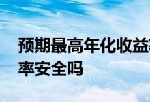预期最高年化收益率什么意思 预期年化收益率安全吗