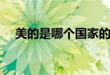 美的是哪个国家的（美的是哪个国家的）
