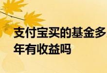 支付宝买的基金多久有收益 支付宝买基金过年有收益吗