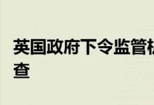 英国政府下令监管机构对燃料市场展开紧急审查