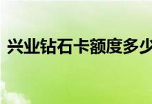 兴业钻石卡额度多少 兴业钻石卡额度是多少