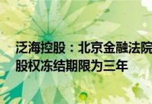 泛海控股：北京金融法院冻结公司持有的民生证券31.03%股权冻结期限为三年