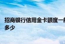 招商银行信用金卡额度一般是多少 招行办金卡信用卡额度是多少