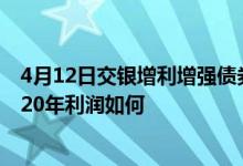 4月12日交银增利增强债券C累计净值为1.5029元该基金2020年利润如何