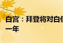 白宫：拜登将对白俄罗斯政府的制裁措施延长一年