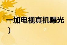 一加电视真机曝光（65英寸将搭载QLED屏幕）
