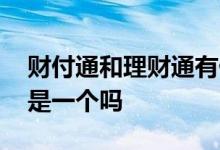 财付通和理财通有什么区别 财付通和理财通是一个吗