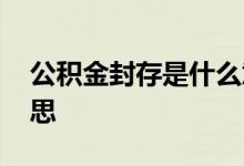 公积金封存是什么意思 公积金封存是什么意思