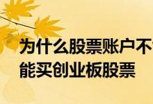 为什么股票账户不能买创业板 为什么散户不能买创业板股票